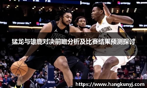 猛龙与雄鹿对决前瞻分析及比赛结果预测探讨